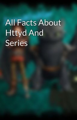 All Facts About Httyd And Series