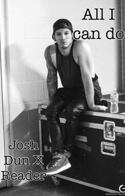 All I Can Do Josh Dun X Reader