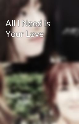 All I Need Is Your Love