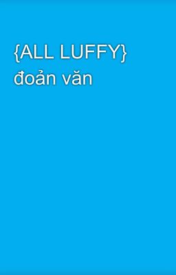 {ALL LUFFY} đoản văn