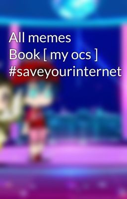 All memes Book [ my ocs ] #saveyourinternet