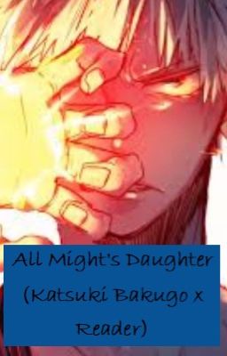 All Mights daughter (Katsuki Bakugo x Reader)