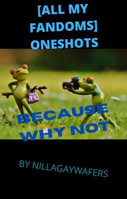 [ALL MY FANDOMS] ONESHOTS BECAUSE WHY NOT