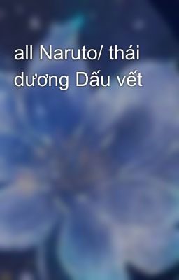 all Naruto/ thái dương Dấu vết 