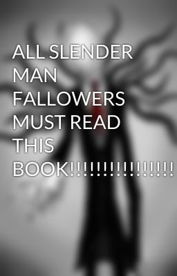 ALL SLENDER MAN FALLOWERS MUST READ THIS BOOK!!!!!!!!!!!!!!!!!!!!!!!!!!!!!!!!!!