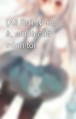 (All Sư) Nhóc à, em là của mình tôi.