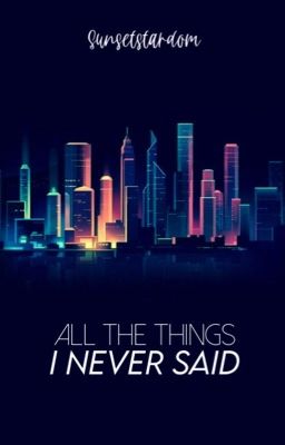 all the things I never said