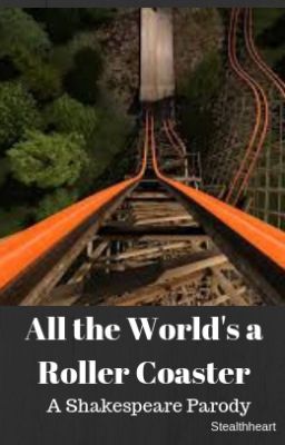 All the World's a Roller Coaster (Shakespeare Parody) [#WATTYS2018]