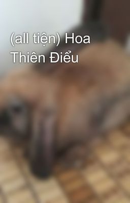 (all tiện) Hoa Thiên Điểu