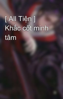 [ All Tiện ]  Khắc cốt minh tâm