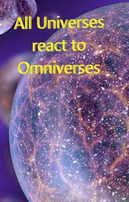 All Universes react to Omniverses