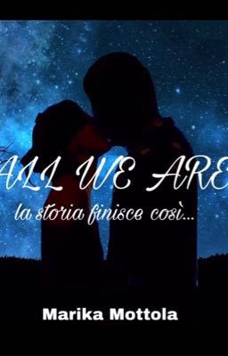 All we are (la storia finisce così...)