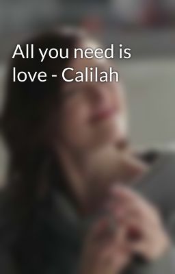 All you need is love - Calilah