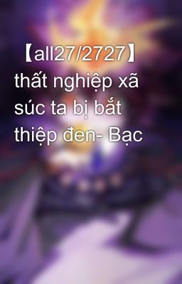 【all27/2727】 thất nghiệp xã súc ta bị bắt thiệp đen- Bạc