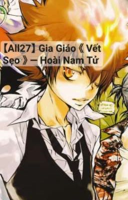 【All27】 Gia Giáo 《 Vết Sẹo 》 - Hoài Nam Tử