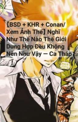 【All27/KHR×BSD×Conan】 Nghĩ như thế nào thế giới dung hợp đều không nên như vậy!