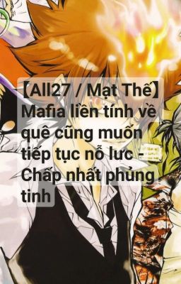 【All27 / Mạt Thế】 Mafia liền tính về quê cũng muốn tiếp tục nỗ lực - Chất...tinh