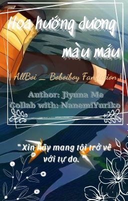 [ AllBoi ] Hoa hướng dương màu máu _ Boboiboy Fanfiction