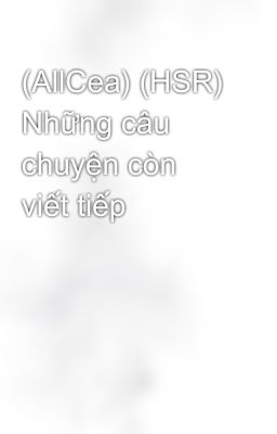 (AllCea) (HSR) Những câu chuyện còn viết tiếp