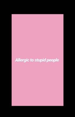 Allergic to stupid people