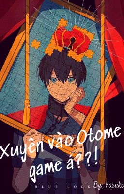 [Allisagi/Bluelock] Xuyên vào Otome game á