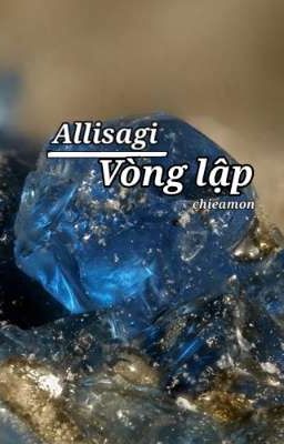 [ Allisagi ] Vòng Lập.