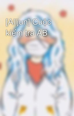 [Alljun] Cuộc kiểm tra AB