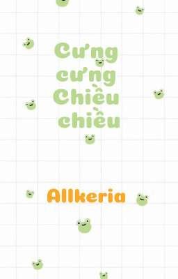 [Allkeria] Cưng cưng Chiều chiều 