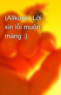 (Allkook) Lời xin lỗi muộn màng :)