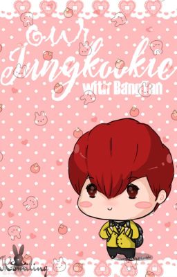 [AllKook][Siêu đoản văn] Our Jungkookie