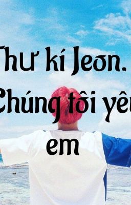 [ AllKook] Thư kí Jeon. Chúng tôi yêu em 