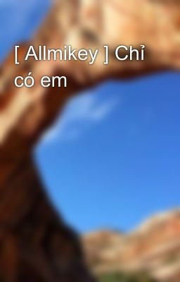 [ Allmikey ] Chỉ có em