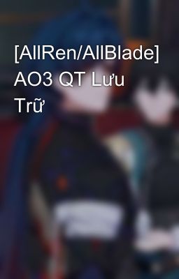 [AllRen/AllBlade] AO3 QT Lưu Trữ