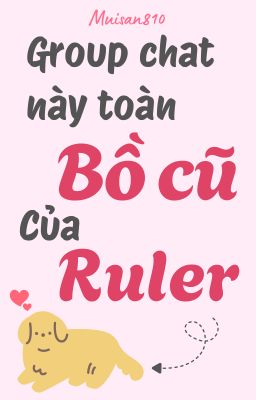 [Allruler] Groupchat này toàn bồ cũ Ruler