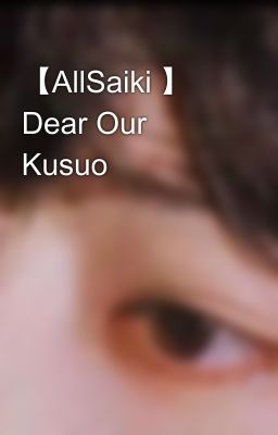 【AllSaiki 】 Dear Our Kusuo