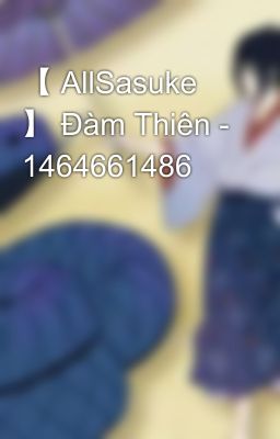 【 AllSasuke 】 Đàm Thiên - 1464661486