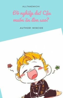 [AllTakemichi] Đồ Nghiệp Dư! Cậu Muốn Ăn Đòn Sao?