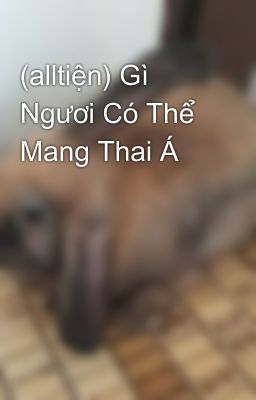 (alltiện) Gì Ngươi Có Thể Mang Thai Á