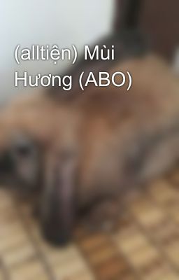 (alltiện) Mùi Hương (ABO)