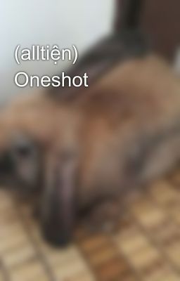 (alltiện) Oneshot