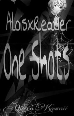 Alois x Reader[ONE SHOTS]- Open for Requests!