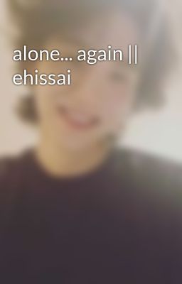 alone... again || ehissai