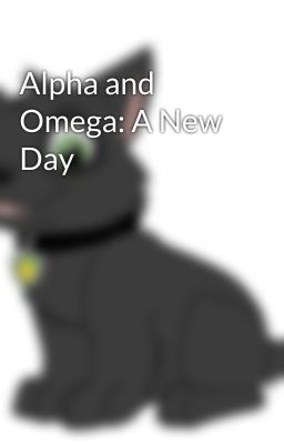 Alpha and Omega: A New Day