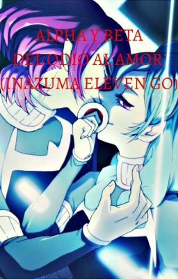 ALPHA Y BETA  DEL ODIO AL AMOR  (INAZUMA ELEVEN GO)