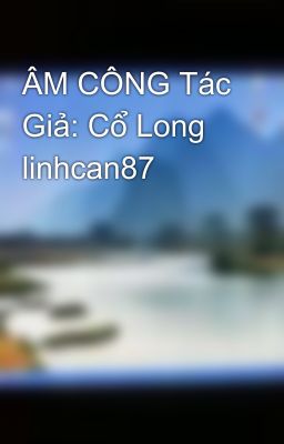 ÂM CÔNG Tác Giả: Cổ Long linhcan87