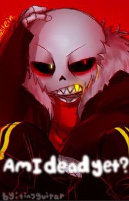 Am I Dead Yet? (underfell!sans x male!reader)