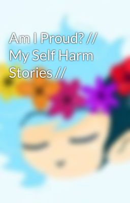 Am I Proud? // My Self Harm Stories //