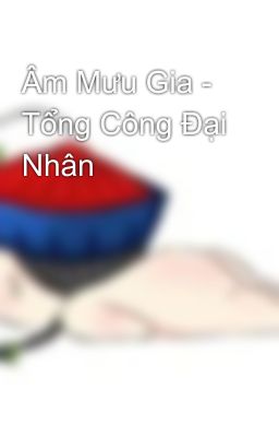 Âm Mưu Gia - Tổng Công Đại Nhân