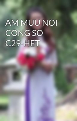 AM MUU NOI CONG SO C29-HET