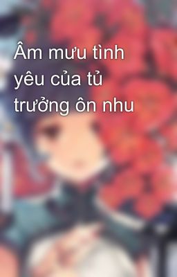 Âm mưu tình yêu của tủ trưởng ôn nhu